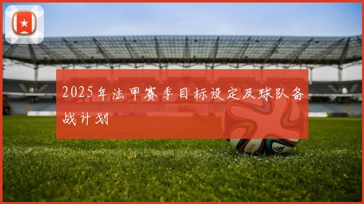 2025年法甲赛季目标设定及球队备战计划